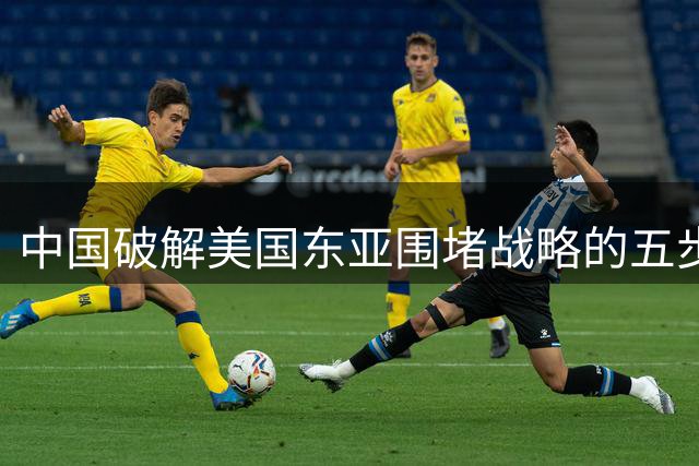 中国破解美国东亚围堵战略的五步棋