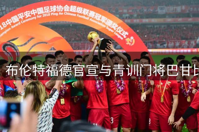 布伦特福德官宣与青训门将巴甘比续约至2029年