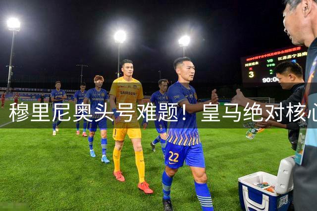 穆里尼奥头号难题！皇马绝对核心巅峰不再，致命隐患彻底爆发！