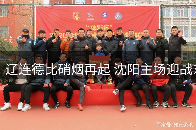 辽连德比硝烟再起 沈阳主场迎战东北足球巅峰对决